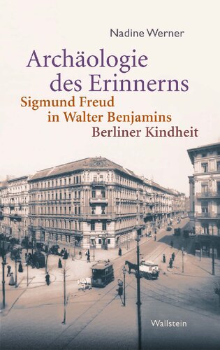 Archäologie des Erinnerns. Sigmund Freud in Walter Benjamins »Berliner Kindheit«