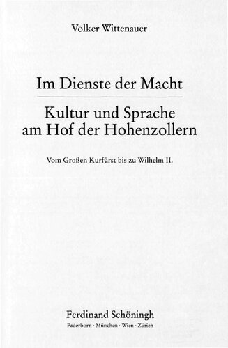 Im Dienste der Macht : Kultur und Sprache am Hof der Hohenzollern - Vom Großen Kurfürst bis zu Wilhelm IL