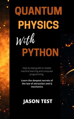 Quantum Computing with Python: The New Comprehensive Guide to Master Applied Artificial Intelligence in Physics. Learn Machine Learning and Computer Programming with a Complete Crash Course