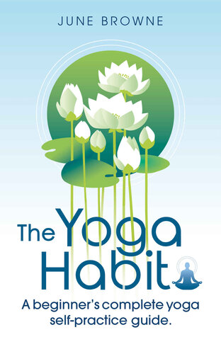The Yoga Habit A beginner's complete yoga self-practice guide
