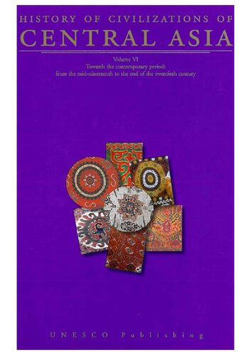 History of Civilizations of Central Asia : volumn VI : Towards the contemporary period: from the mid-nineteenth to the end of the twentieth century