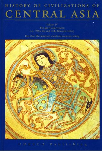 History of Civilizations of Central Asia : vol. IV The Age of Achievement , A.D 750 to the End of the Fifteenth century: Part One: The historical and economic setting