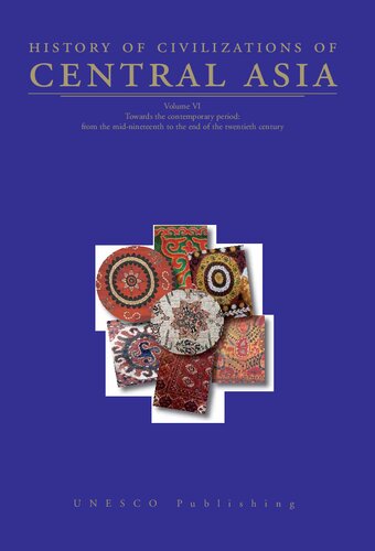 History of Civilizations of Central Asia : volumn VI : Towards the contemporary period: from the mid-nineteenth to the end of the twentieth century