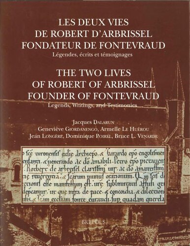Les deux vies de Robert d'Arbrissel, fondateur de Fontevraud: Légendes, écrits et témoignages. The Two Lives of Robert of Arbrissel, Founder of Fontevraud: Legends, Writings, and Testimonies