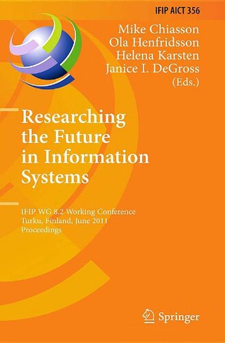 Researching the Future in Information Systems. IFIP WG 8.2 Working Conference Turku, Finland, June 6-8, 2011 Proceedings