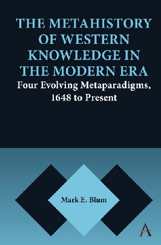 The Metahistory of Western Knowledge in the Modern Era: Four Evolving Metaparadigms, 1648 to Present