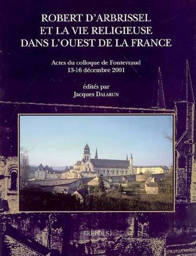 Robert d'Arbrissel et la vie religieuse dans l'ouest de la France: Actes du colloque de Fontevraud, 13-16 décembre 2001