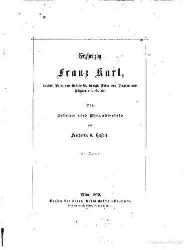 Erzherzog Franz Karl, kaiserl. Prinz von Oesterreich, königl. Prinz von Ungarn und Böhmen etc. etc. etc. : Ein Lebens- und Charakterbild