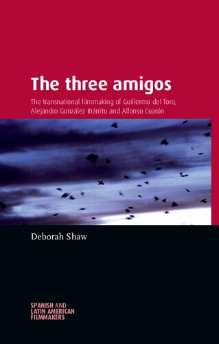 The Three Amigos: The Transnational Filmmaking of Guillermo del Toro, Alejandro González Iñárritu, and Alfonso Cuarón