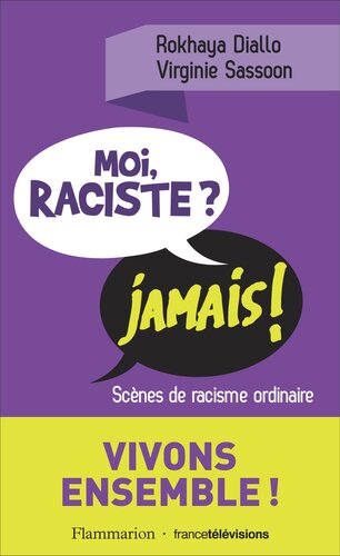 Moi, raciste ? Jamais !: Scènes de racisme ordinaire