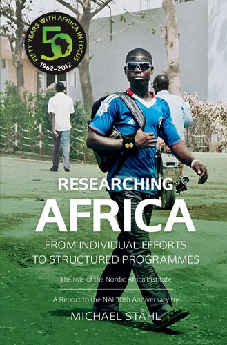 Researching Africa : from individual efforts to structured programmes : the role of the Nordic Africa Institute : a report to the NAI 50th anniversary