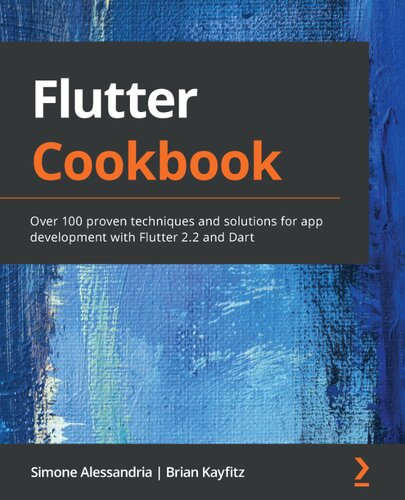 Flutter Cookbook: Over 100 Proven Techniques and Solutions for App Development with Flutter 2.2 and Dart