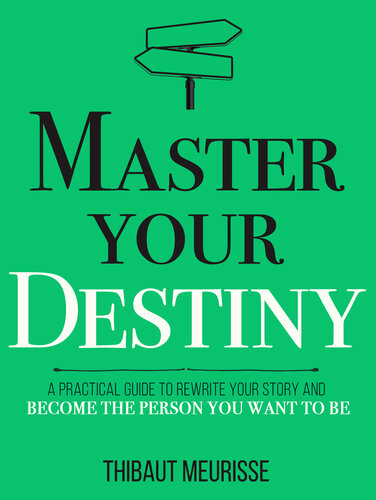 Master Your Destiny: A Practical Guide to Rewrite Your Story and Become the Person You Want to Be
