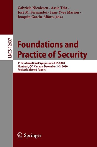 Foundations and Practice of Security: 13th International Symposium, FPS 2020, Montreal, QC, Canada, December 1–3, 2020, Revised Selected Papers (Lecture Notes in Computer Science, 12637)