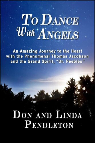 To Dance With Angels: An Amazing Journey to the Heart With the Phenomenal Thomas Jacobson and the Grand Spirit, 'Dr. Peebles'