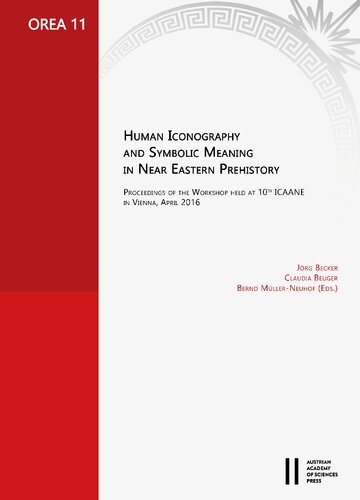 Human Iconography and Symbolic Meaning in Near Eastern Prehistory: Proceedings of the Workshop Held at 10th Icaane in Vienna, April 2016 (Orea)