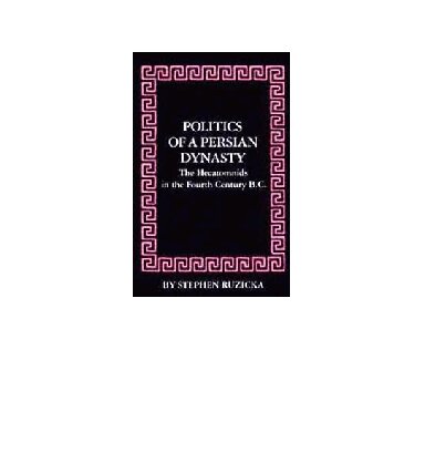 Politics of a Persian Dynasty: The Hecatomnids in the Fourth Century B.C.