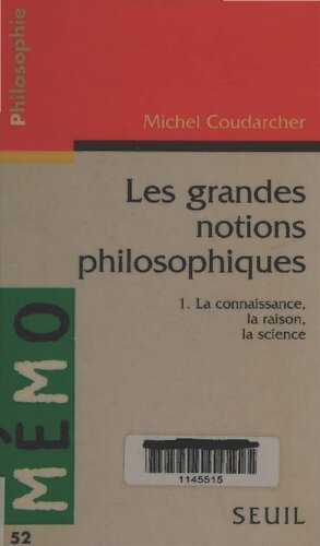 Les grandes notions philosophiques 1. La connaissance, la raison, la science