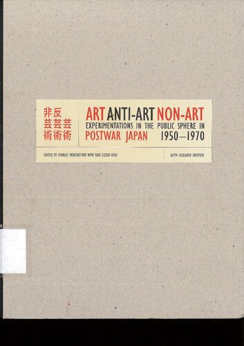 Art, Anti-Art, Non-Art: Experimentations in the Public Sphere in Postwar Japan, 1950-1970 (Getty Trust Publications: Getty Research Institute for the History of Art And the Humanities)