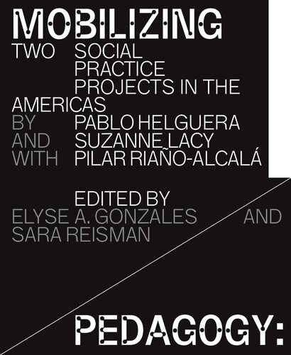 Mobilizing Pedagogy: Two Social Practice Projects in the Americas by Pablo Helguera with Suzanne Lacy and Pilar Riaño-Alcalá