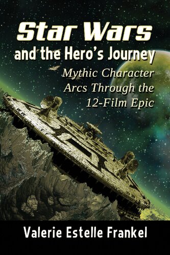 Star Wars and the Hero's Journey: Mythic Character Arcs Through the 12-Film Epic