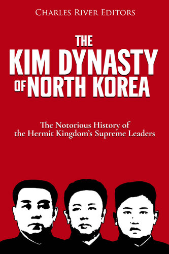 The Kim Dynasty of North Korea: The Notorious History of the Hermit Kingdom’s Supreme Leaders