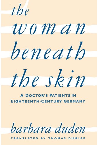 The Woman Beneath the Skin: A Doctor's Patients in Eighteenth-Century Germany