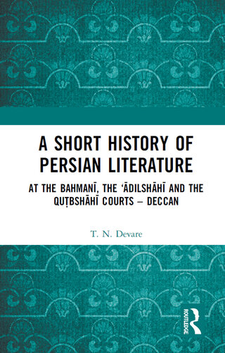 A Short History of Persian Literature: At the Bahmanī, the ‘Ādilshāhī and the Qutbshāhī Courts – Deccan