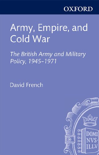 Army, Empire, and Cold War: The British Army and Military Policy, 1945-1971