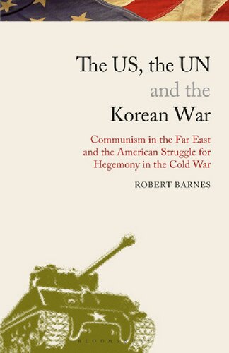 The US, the UN and the Korean War: Communism in the Far East and the American Struggle for Hegemony in America's Cold War