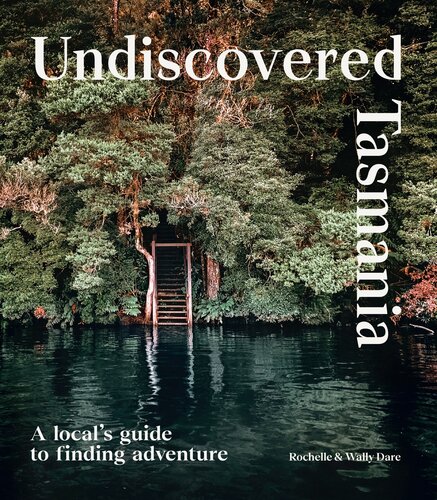 Undiscovered Tasmania: A Locals' Guide to Finding Adventure