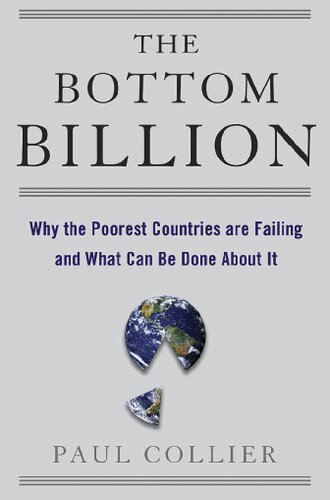 The Bottom Billion : Why the Poorest Countries are Failing and What Can Be Done About