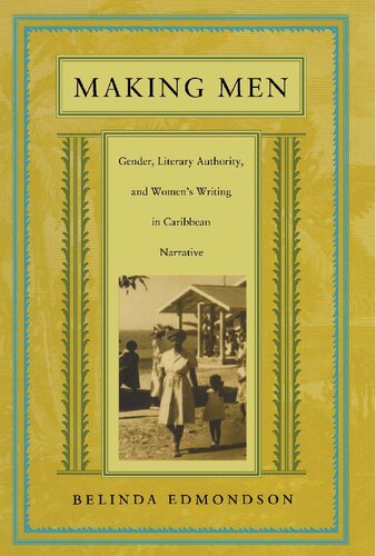 Making Men: Gender, Literary Authority, and Women’s Writing in Caribbean Narrative