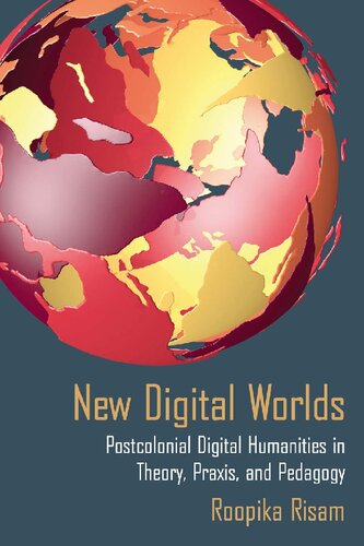 New digital worlds: Postcolonial digital humanities in theory, praxis, and pedagogy