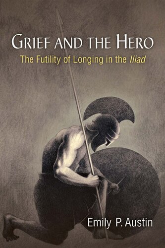 Grief and the Hero: The Futility of Longing in the Iliad