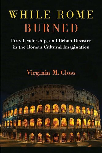 While Rome Burned: Fire, Leadership, and Urban Disaster in the Roman Cultural Imagination