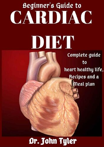 Beginners Guide to Cardiac Diet: Complete guide to Heart Healthy life, Recipes and a meal plan
