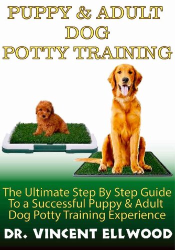 Puppy and Adult Dog Potty Training: The Ultimate Step By Step Guide To A Successful Puppy & Adult Dog Potty Training Experience. The Perfect Potty Training Manual for Dogs.