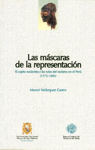 Las máscaras de la representación. El sujeto esclavista y las rutas del racismo en el Perú (1775-1895)