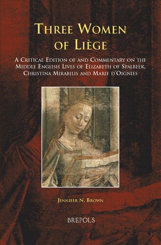 Three Women of Liège: A Critical Edition of and Commentary on the Middle English Lives of Elizabeth of Spalbeek, Christina Mirabilis, and Marie d'Oignies