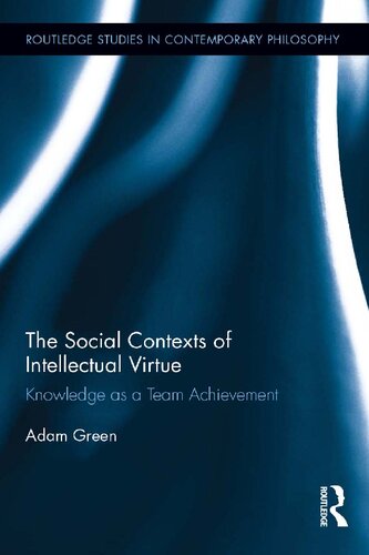 The Social Contexts of Intellectual Virtue: Knowledge as a Team Achievement