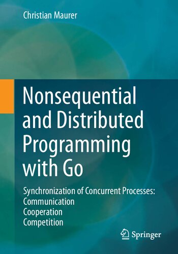Nonsequential and Distributed Programming with Go: Synchronization of Concurrent Processes: Communication - Cooperation - Competition