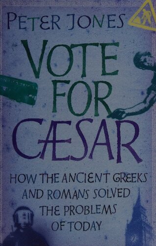 Vote for Caesar : How the Ancient Greeks and Romans Solved the Problems of Today