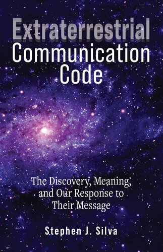 Extraterrestrial Communication Code: The Discovery, Meaning, and Our Response to Their Message
