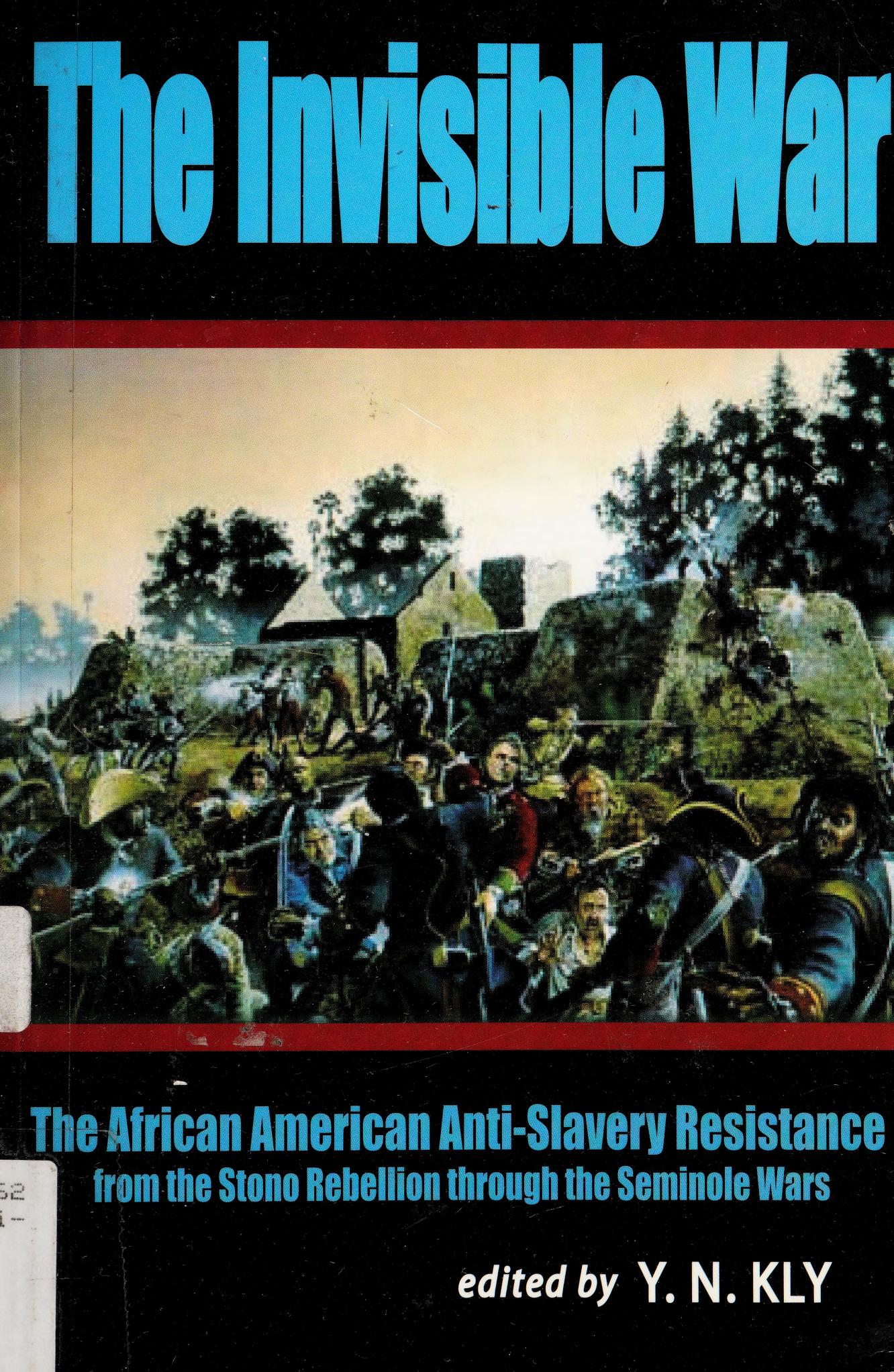 The Invisible War: The African American Anti-Slavery Resistance from the Stono Rebellion through the Seminole Wars