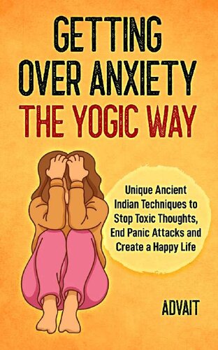 Getting Over Anxiety The Yogic Way: Unique Ancient Indian Techniques to Stop Toxic Thoughts, End Panic Attacks and Create a Happy Life. (Yogic Brain Mastery Book 3)