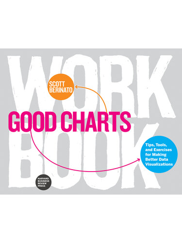 Good Charts Workbook: Tips, Tools, and Exercises for Making Better Data Visualizations