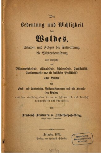 Die Bedeutung und Wichtigkeit des Waldes, Ursachen und Folgen Der Entwaldung, Die Wiederbewaldung, Mit Rücksicht auf Pflanzenphysiologie, Klimatologie, Meteorologie, Forststatistik, Forstgeographie und die forstlichen Verhältnisse aller Länder ...
