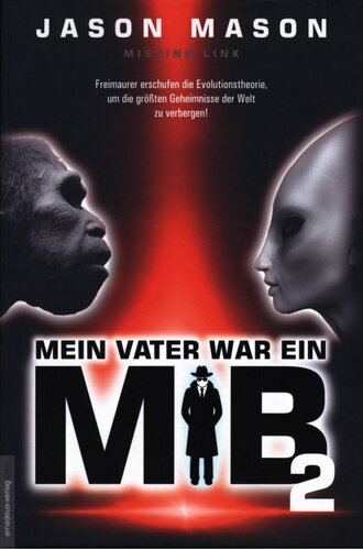 Mein Vater war ein MiB: Missing Link - Freimaurer erschufen die Evolutionstheorie, um die größten Geheimnisse der Welt zu verbergen!