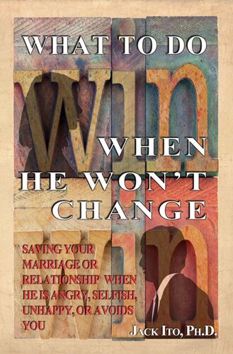 What To Do When He Won't Change: Saving Your Marriage When He is Angry, Selfish, Unhappy, or Avoids You
